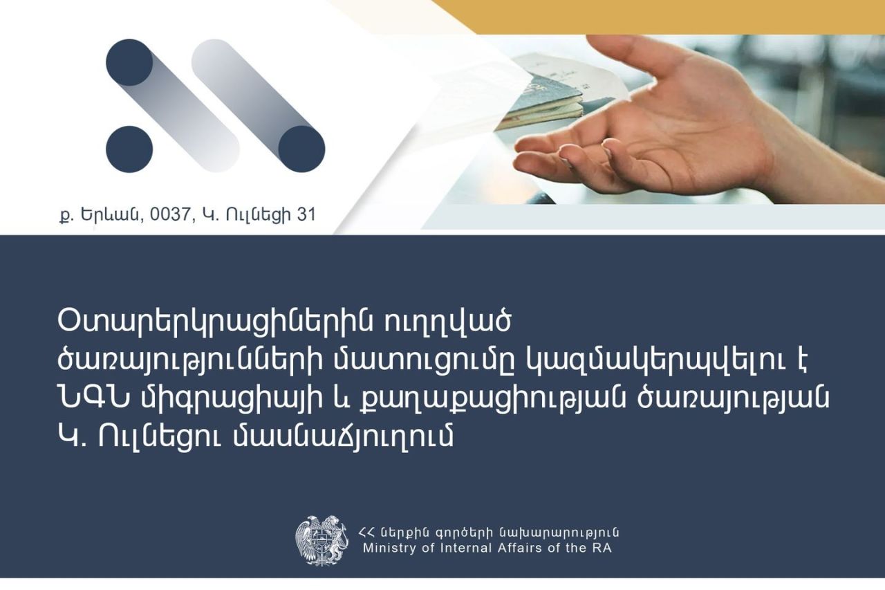 Օտարերկրացիներին ուղղված ծառայությունների մատուցումը կազմակերպվելու է Կ. Ուլնեցի 31 հասցեում